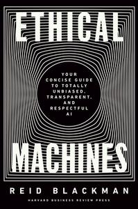 Ethical Machines: Your Concise Guide to Totally Unbiased, Transparent, and Respectful AI di Reid Blackman edito da HARVARD BUSINESS REVIEW PR