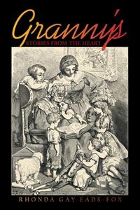 Granny's Stories From The Heart di Eads-Fox Rhonda Gay Eads-Fox edito da Authorhouse