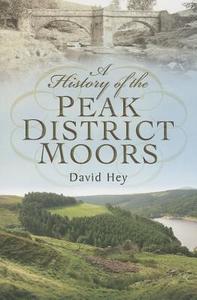 History of the Peak District Moors di David Hey edito da Pen & Sword Books Ltd