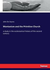 Montanism and the Primitive Church di John De Soyres edito da hansebooks