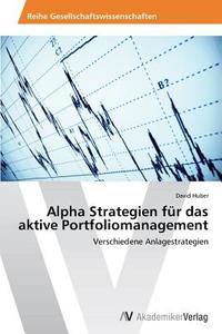 Alpha Strategien für das aktive Portfoliomanagement di David Huber edito da AV Akademikerverlag