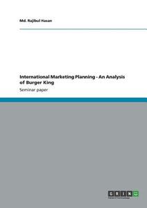 International Marketing Planning - An Analysis of Burger King di Md. Rajibul Hasan edito da GRIN Verlag