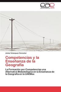 Competencias y la Enseñanza de la Geografía di Jaime Velazquez Gonzalez edito da EAE