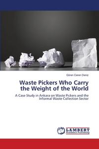 Waste Pickers Who Carry the Weight of the World di Gören Ceren Deniz edito da LAP Lambert Academic Publishing