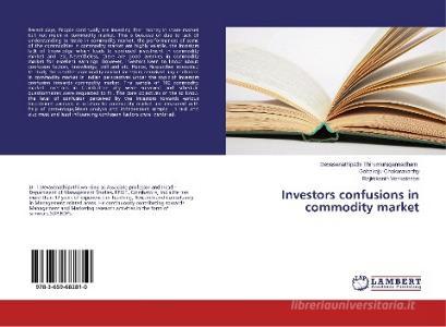 Investors Confusions In Commodity Market di Thirumurugannadham Devasenathipathi, Chakaravarthy Gobalraju, Venkatesan Rajinikanth edito da Lap Lambert Academic Publishing