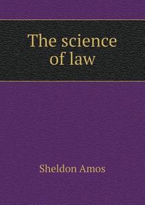 The Science Of Law di Sheldon Amos edito da Book On Demand Ltd.