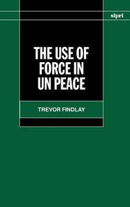 The Use of Force in Un Peace Operations di Trevor Findlay edito da OXFORD UNIV PR