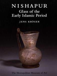 Nishapur: Glass of the Early Islamic Period di Jens Kroger edito da Metropolitan Museum of Art New York