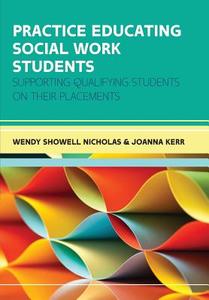 Practice Educating Social Work Students: Supporting qualifying students on their placements di Wendy Showell Nicholas, Wendy Nicholas, Joanna Kerr edito da Open University Press