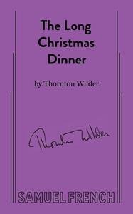 The Long Christmas Dinner di Thornton Wilder edito da Concord Theatricals Corp.