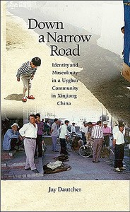 Down a Narrow Road - Identity and Masculinity in a Uyghur Community in Xinjiang China di Jay Dautcher edito da Harvard University Press