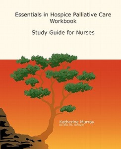 Essentials in Hospice Palliative Care Workbook: Study Guide for Nurses di Katherine Frances Murray edito da LIFE AND DEATH MATTERS