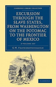 Excursion Through The Slave States, From Washington On The Potomac To The Frontier Of Mexico 2 Volume Set di George William Featherstonhaugh edito da Cambridge University Press