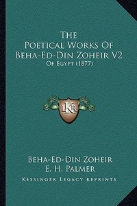 The Poetical Works of Beha-Ed-Din Zoheir V2: Of Egypt (1877) di Beha-Ed-Din Zoheir edito da Kessinger Publishing
