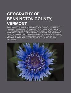 Geography of Bennington County, Vermont: Populated Places in Bennington County, Vermont, Protected Areas of Bennington County, Vermont di Source Wikipedia edito da Books LLC, Wiki Series
