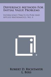 Difference Methods for Initial Value Problems: Interscience Tracts in Pure and Applied Mathematics, No. 4 di Robert D. Richtmyer edito da Literary Licensing, LLC