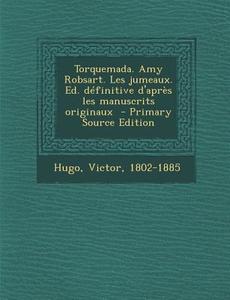 Torquemada. Amy Robsart. Les Jumeaux. Ed. Definitive D'Apres Les Manuscrits Originaux - Primary Source Edition di Victor Hugo edito da Nabu Press