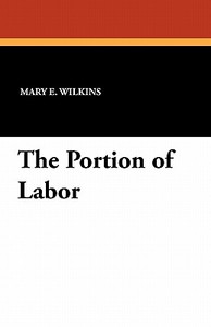 The Portion of Labor di Mary E. Wilkins edito da Wildside Press