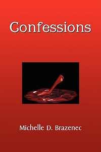 Confessions di Michelle D. Brazenec edito da Xlibris
