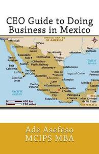 CEO Guide to Doing Business in Mexico di Ade Asefeso McIps Mba edito da Createspace