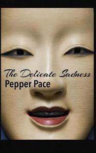 The Delicate Sadness di Pepper Pace edito da Createspace