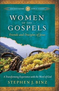 Women of the Gospels: Friends and Disciples of Jesus di Stephen J. Binz edito da BRAZOS PR