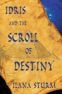 Idris and the Scroll of Destiny di Ilana Sturm edito da PENDRAIG PUB
