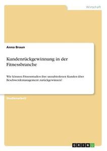 Kundenrückgewinnung in der Fitnessbranche di Anna Braun edito da GRIN Verlag
