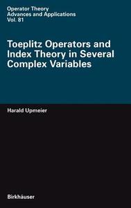 Toeplitz Operators and Index Theory in Several Complex Variables di Harald Upmeier edito da Springer Basel AG