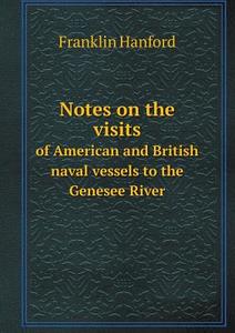 Notes On The Visits Of American And British Naval Vessels To The Genesee River di Franklin Hanford edito da Book On Demand Ltd.