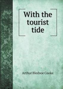 With The Tourist Tide di Arthur Bledsoe Cooke edito da Book On Demand Ltd.