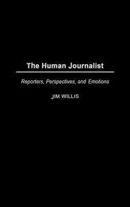 The Human Journalist di William James Willis, Jim Willis edito da Praeger