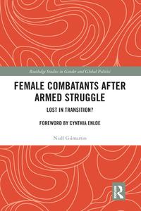 Female Combatants After Armed Struggle di Niall Gilmartin edito da Taylor & Francis Ltd