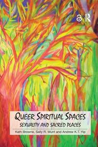 Queer Spiritual Spaces di Kath Browne, Sally R. Munt, Andrew Kam-Tuck Yip edito da Taylor & Francis Ltd