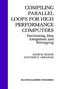 Compiling Parallel Loops for High Performance Computers di Santosh G. Abraham, David E. Hudak edito da Springer US