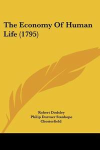 The Economy of Human Life (1795) di Robert Dodsley, Philip Dormer Stanhope Chesterfield edito da Kessinger Publishing