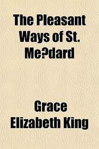 The Pleasant Ways Of St. Me Dard di Grace Elizabeth King edito da General Books