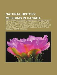 Natural History Museums In Canada: Royal Ontario Museum, Whiteshell Provincial Park, Royal Tyrrell Museum Of Palaeontology di Source Wikipedia edito da Books Llc, Wiki Series