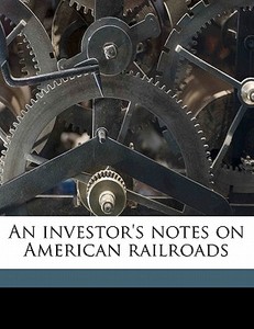 An Investor's Notes On American Railroads di John Swann edito da Nabu Press