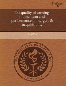 The Quality of Earnings Momentum and Performance of Mergers & Acquisitions. di Lei Zhu edito da Proquest, Umi Dissertation Publishing