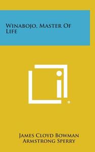 Winabojo, Master of Life di James Cloyd Bowman, Armstrong Sperry edito da Literary Licensing, LLC