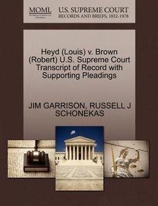 Heyd (louis) V. Brown (robert) U.s. Supreme Court Transcript Of Record With Supporting Pleadings di Jim Garrison, Russell J Schonekas edito da Gale, U.s. Supreme Court Records