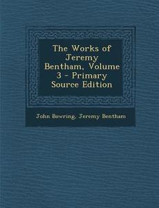 Works of Jeremy Bentham, Volume 3 di John Bowring, Jeremy Bentham edito da Nabu Press