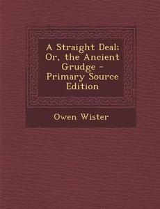 A Straight Deal; Or, the Ancient Grudge di Owen Wister edito da Nabu Press