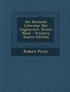 Die Deutsche Literatur Der Gegenwart, Erster Band di Robert Prutz edito da Nabu Press