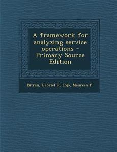 A Framework for Analyzing Service Operations di Gabriel R. Bitran, Maureen P. Lojo edito da Nabu Press