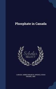 Phosphate In Canada di Hugh Swaine Spence edito da Sagwan Press
