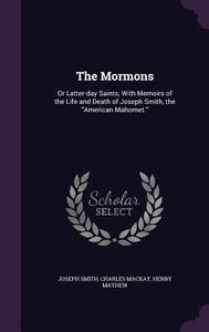 The Mormons di Joseph Smith, Charles MacKay, Henry Mayhew edito da Palala Press