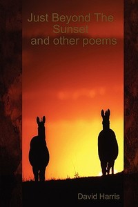 Just Beyond The Sunset and other poems di David Harris edito da Lulu Enterprises, UK Ltd