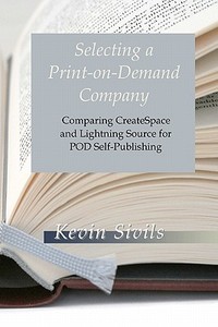 Selecting a Print-On-Demand Company: Comparing Createspace and Lightning Source for Pod Self-Publishing di Kevin Sivils edito da Createspace